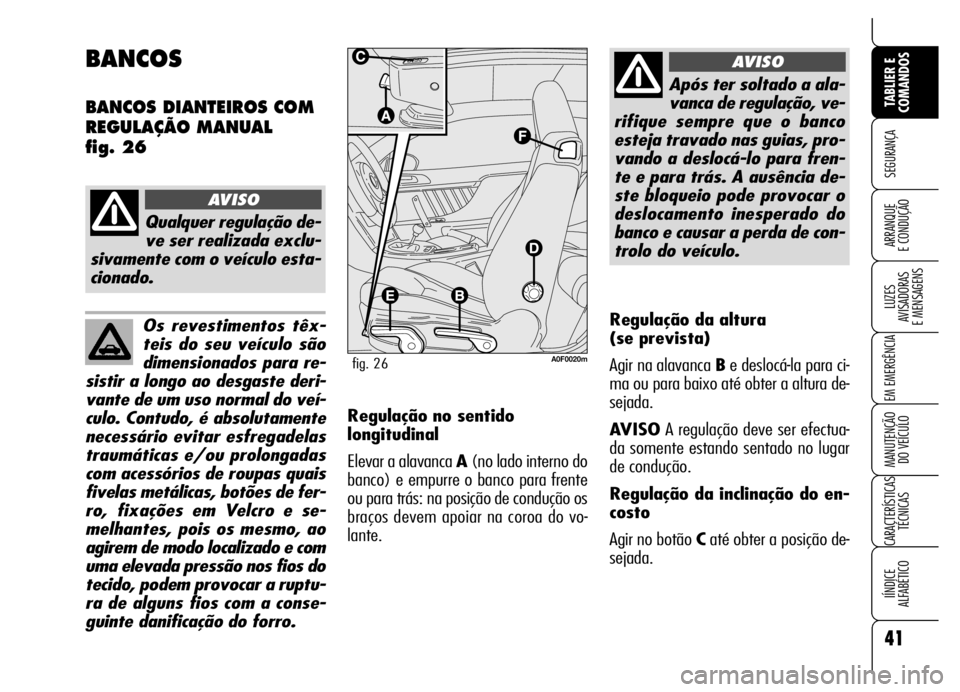 Alfa Romeo Brera/Spider 2006 Manual de Uso e Manutenção (in Portuguese) Os revestimentos têx-
teis do seu veículo são
dimensionados para re-
sistir a longo ao desgaste deri-
vante de um uso normal do veí-
culo. Contudo, é absolutamente
necessário evitar esfregadelas Alfa Romeo Brera/Spider 2006 Manual de Uso e Manutenção (in Portuguese) Os revestimentos têx-
teis do seu veículo são
dimensionados para re-
sistir a longo ao desgaste deri-
vante de um uso normal do veí-
culo. Contudo, é absolutamente
necessário evitar esfregadelas