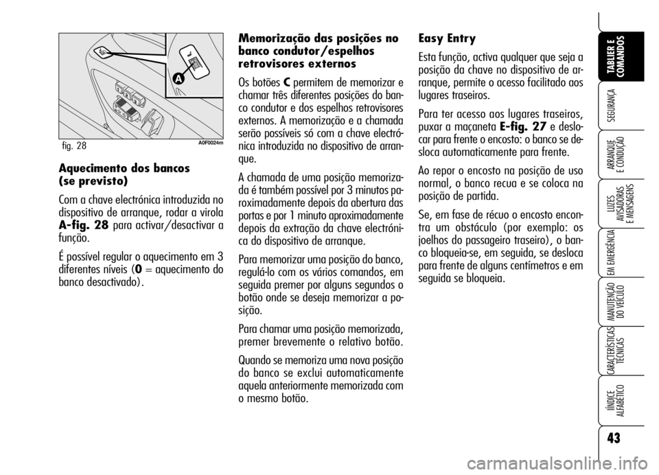 Alfa Romeo Brera/Spider 2006  Manual de Uso e Manutenção (in Portuguese) 43
SEGURANÇA
LUZES 
AVISADORAS 
E MENSAGENS
EM EMERGÊNCIA
MANUTENÇÃO 
DO VEÍCULO
CARACTERÍSTICAS
TÉCNICAS
IÍNDICE 
ALFABÉTICO
TABLIER E
COMANDOS
ARRANQUE 
E CONDUÇÃOAquecimento dos bancos 
