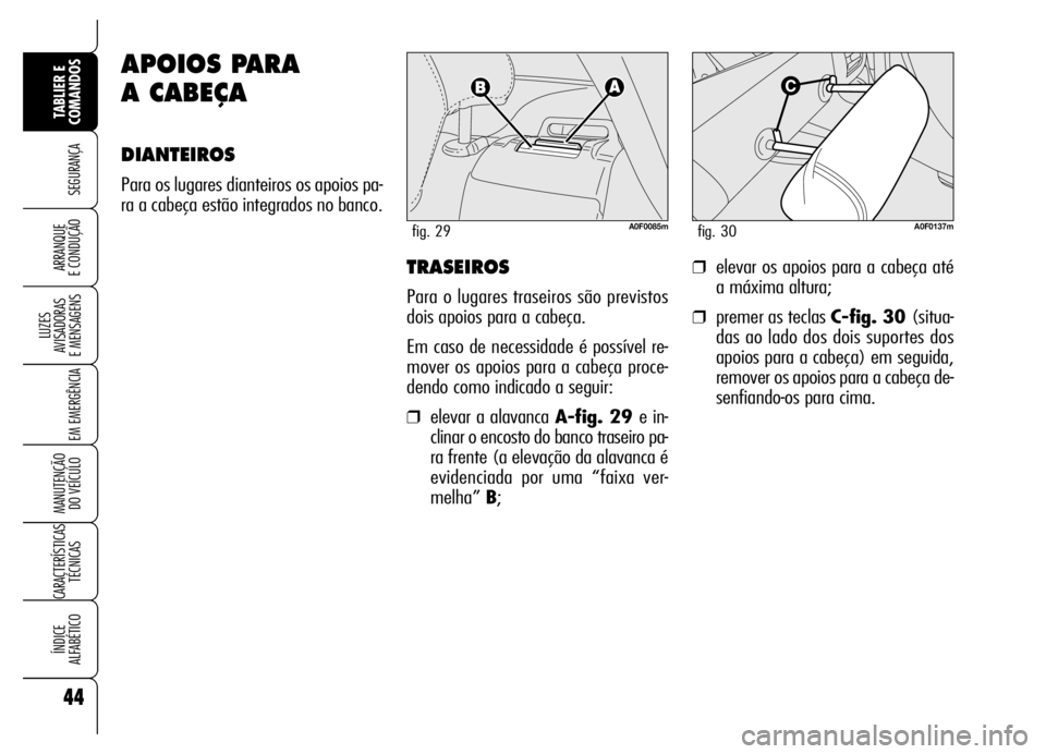 Alfa Romeo Brera/Spider 2006  Manual de Uso e Manutenção (in Portuguese) 44
SEGURANÇA
LUZES 
AVISADORAS 
E MENSAGENS
EM EMERGÊNCIA
MANUTENÇÃO 
DO VEÍCULO
CARACTERÍSTICAS
TÉCNICAS
ÍNDICE 
ALFABÉTICO
TABLIER E
COMANDOS
ARRANQUE 
E CONDUÇÃOTRASEIROS
Para o lugares 