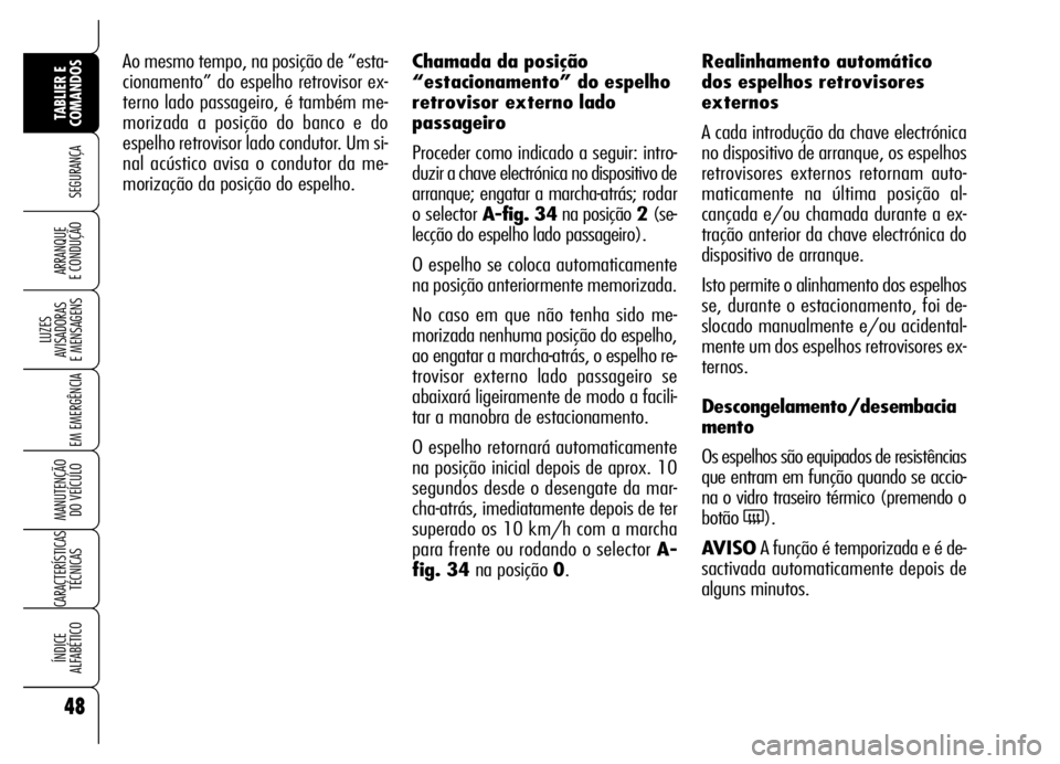 Alfa Romeo Brera/Spider 2006 Manual de Uso e Manutenção (in Portuguese) 48
SEGURANÇA
LUZES
AVISADORAS
E MENSAGENS
EM EMERGÊNCIA
MANUTENÇÃO
DO VEÍCULO
CARACTERÍSTICAS
TÉCNICAS
ÍNDICE
ALFABÉTICO
TABLIER E
COMANDOS
ARRANQUE
E CONDUÇÃO
Ao mesmo tempo, na posi Alfa Romeo Brera/Spider 2006 Manual de Uso e Manutenção (in Portuguese) 48
SEGURANÇA
LUZES
AVISADORAS
E MENSAGENS
EM EMERGÊNCIA
MANUTENÇÃO
DO VEÍCULO
CARACTERÍSTICAS
TÉCNICAS
ÍNDICE
ALFABÉTICO
TABLIER E
COMANDOS
ARRANQUE
E CONDUÇÃO
Ao mesmo tempo, na posi