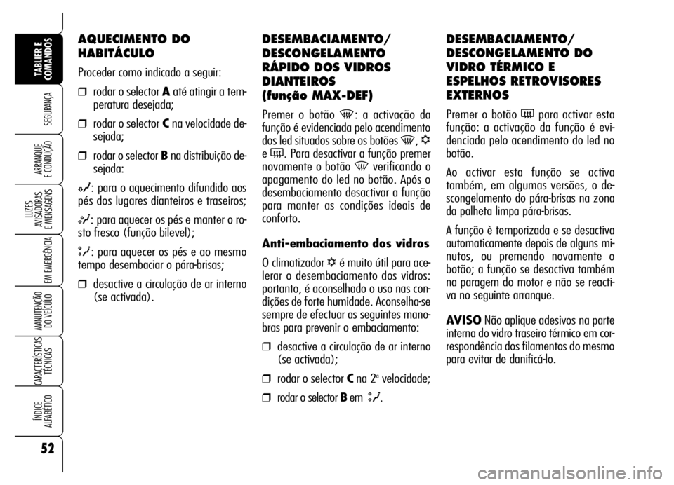 Alfa Romeo Brera/Spider 2006 Manual de Uso e Manutenção (in Portuguese) 52
SEGURANÇA
LUZES
AVISADORAS
E MENSAGENS
EM EMERGÊNCIA
MANUTENÇÃO
DO VEÍCULO
CARACTERÍSTICAS
TÉCNICAS
ÍNDICE
ALFABÉTICO
TABLIER E
COMANDOS
ARRANQUE
E CONDUÇÃO
DESEMBACIAMENTO/
DESCONG Alfa Romeo Brera/Spider 2006 Manual de Uso e Manutenção (in Portuguese) 52
SEGURANÇA
LUZES
AVISADORAS
E MENSAGENS
EM EMERGÊNCIA
MANUTENÇÃO
DO VEÍCULO
CARACTERÍSTICAS
TÉCNICAS
ÍNDICE
ALFABÉTICO
TABLIER E
COMANDOS
ARRANQUE
E CONDUÇÃO
DESEMBACIAMENTO/
DESCONG