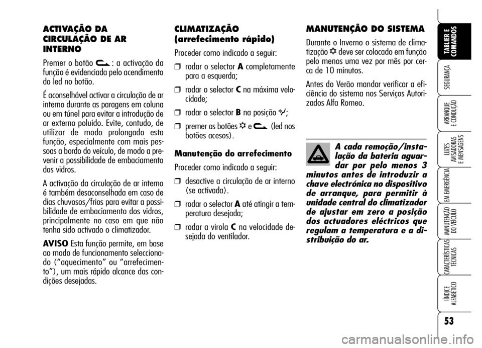 Alfa Romeo Brera/Spider 2006 Manual de Uso e Manutenção (in Portuguese) 53
SEGURANÇA
LUZES
AVISADORAS
E MENSAGENS
EM EMERGÊNCIA
MANUTENÇÃO
DO VEÍCULO
CARACTERÍSTICAS
TÉCNICAS
IÍNDICE
ALFABÉTICO
TABLIER E
COMANDOS
ARRANQUE
E CONDUÇÃO
CLIMATIZAÇÃO
(arrefec Alfa Romeo Brera/Spider 2006 Manual de Uso e Manutenção (in Portuguese) 53
SEGURANÇA
LUZES
AVISADORAS
E MENSAGENS
EM EMERGÊNCIA
MANUTENÇÃO
DO VEÍCULO
CARACTERÍSTICAS
TÉCNICAS
IÍNDICE
ALFABÉTICO
TABLIER E
COMANDOS
ARRANQUE
E CONDUÇÃO
CLIMATIZAÇÃO
(arrefec