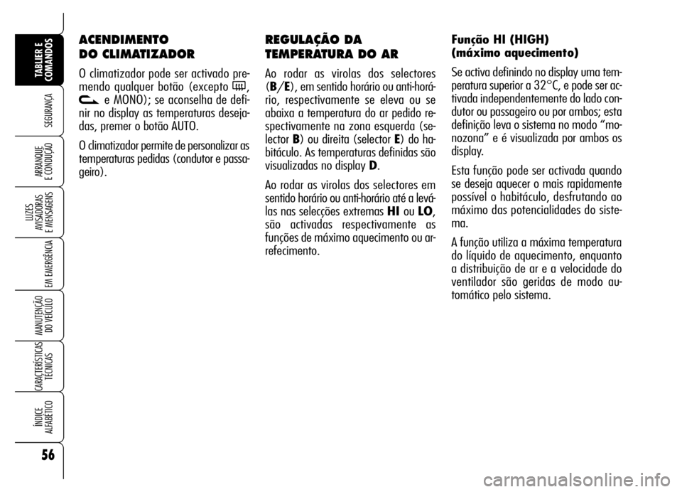 Alfa Romeo Brera/Spider 2006 Manual de Uso e Manutenção (in Portuguese) 56
SEGURANÇA
LUZES
AVISADORAS
E MENSAGENS
EM EMERGÊNCIA
MANUTENÇÃO
DO VEÍCULO
CARACTERÍSTICAS
TÉCNICAS
ÍNDICE
ALFABÉTICO
TABLIER E
COMANDOS
ARRANQUE
E CONDUÇÃO
REGULAÇÃO DA
TEMPERATU Alfa Romeo Brera/Spider 2006 Manual de Uso e Manutenção (in Portuguese) 56
SEGURANÇA
LUZES
AVISADORAS
E MENSAGENS
EM EMERGÊNCIA
MANUTENÇÃO
DO VEÍCULO
CARACTERÍSTICAS
TÉCNICAS
ÍNDICE
ALFABÉTICO
TABLIER E
COMANDOS
ARRANQUE
E CONDUÇÃO
REGULAÇÃO DA
TEMPERATU