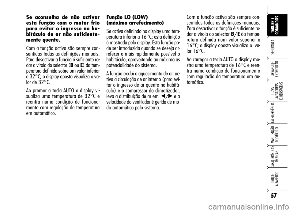 Alfa Romeo Brera/Spider 2006 Manual de Uso e Manutenção (in Portuguese) 57
SEGURANÇA
LUZES
AVISADORAS
E MENSAGENS
EM EMERGÊNCIA
MANUTENÇÃO
DO VEÍCULO
CARACTERÍSTICAS
TÉCNICAS
IÍNDICE
ALFABÉTICO
TABLIER E
COMANDOS
ARRANQUE
E CONDUÇÃO
Função LO (LOW)
(máx Alfa Romeo Brera/Spider 2006 Manual de Uso e Manutenção (in Portuguese) 57
SEGURANÇA
LUZES
AVISADORAS
E MENSAGENS
EM EMERGÊNCIA
MANUTENÇÃO
DO VEÍCULO
CARACTERÍSTICAS
TÉCNICAS
IÍNDICE
ALFABÉTICO
TABLIER E
COMANDOS
ARRANQUE
E CONDUÇÃO
Função LO (LOW)
(máx