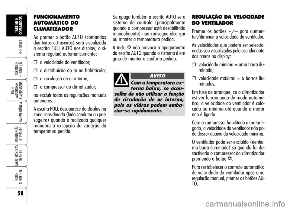 Alfa Romeo Brera/Spider 2006 Manual de Uso e Manutenção (in Portuguese) 58
SEGURANÇA
LUZES
AVISADORAS
E MENSAGENS
EM EMERGÊNCIA
MANUTENÇÃO
DO VEÍCULO
CARACTERÍSTICAS
TÉCNICAS
ÍNDICE
ALFABÉTICO
TABLIER E
COMANDOS
ARRANQUE
E CONDUÇÃO
REGULAÇÃO DA VELOCIDAD Alfa Romeo Brera/Spider 2006 Manual de Uso e Manutenção (in Portuguese) 58
SEGURANÇA
LUZES
AVISADORAS
E MENSAGENS
EM EMERGÊNCIA
MANUTENÇÃO
DO VEÍCULO
CARACTERÍSTICAS
TÉCNICAS
ÍNDICE
ALFABÉTICO
TABLIER E
COMANDOS
ARRANQUE
E CONDUÇÃO
REGULAÇÃO DA VELOCIDAD