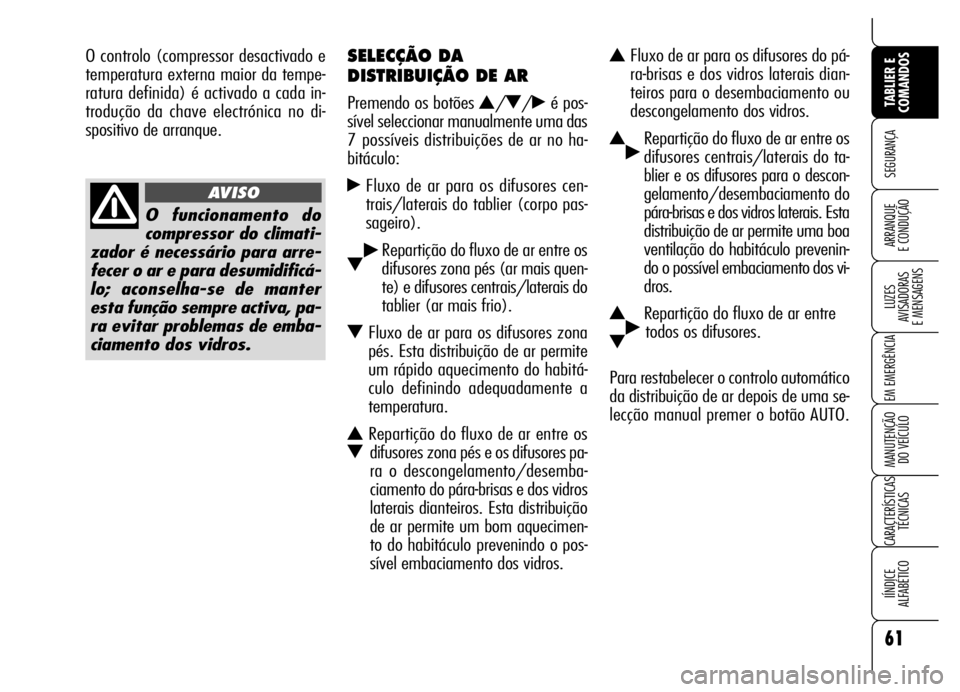 Alfa Romeo Brera/Spider 2006 Manual de Uso e Manutenção (in Portuguese) 61
SEGURANÇA
LUZES
AVISADORAS
E MENSAGENS
EM EMERGÊNCIA
MANUTENÇÃO
DO VEÍCULO
CARACTERÍSTICAS
TÉCNICAS
IÍNDICE
ALFABÉTICO
TABLIER E
COMANDOS
ARRANQUE
E CONDUÇÃO
SELECÇÃO DA
DISTRIBUI Alfa Romeo Brera/Spider 2006 Manual de Uso e Manutenção (in Portuguese) 61
SEGURANÇA
LUZES
AVISADORAS
E MENSAGENS
EM EMERGÊNCIA
MANUTENÇÃO
DO VEÍCULO
CARACTERÍSTICAS
TÉCNICAS
IÍNDICE
ALFABÉTICO
TABLIER E
COMANDOS
ARRANQUE
E CONDUÇÃO
SELECÇÃO DA
DISTRIBUI