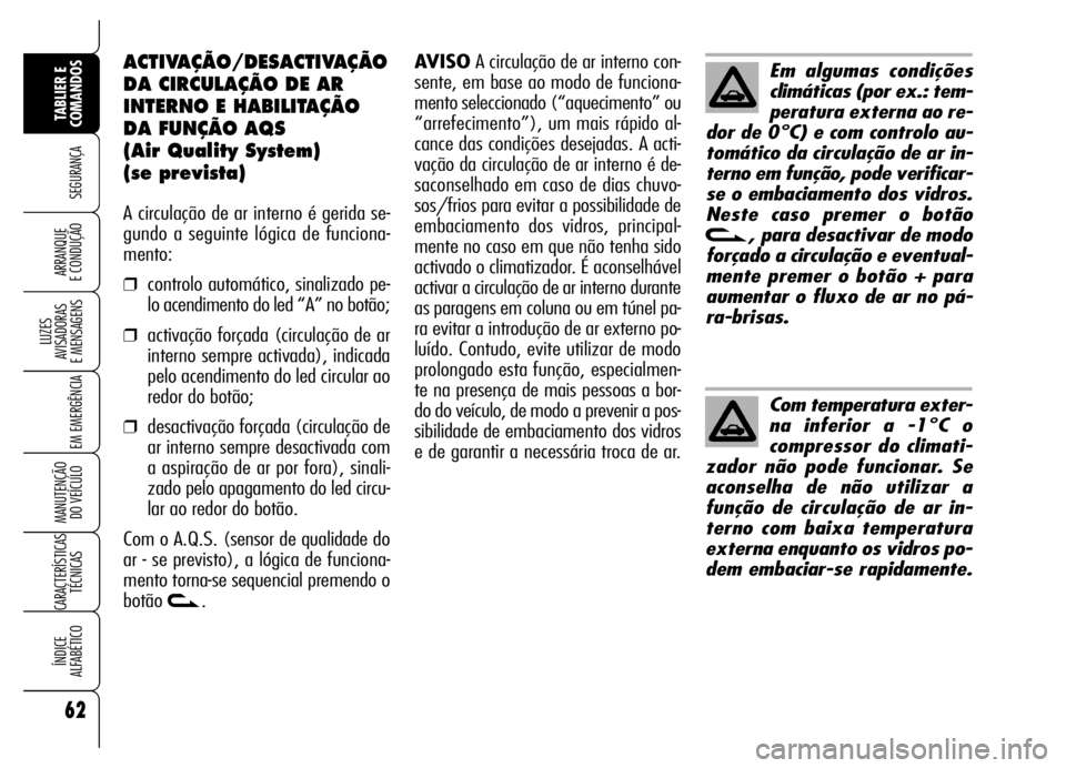 Alfa Romeo Brera/Spider 2006 Manual de Uso e Manutenção (in Portuguese) 62
SEGURANÇA
LUZES
AVISADORAS
E MENSAGENS
EM EMERGÊNCIA
MANUTENÇÃO
DO VEÍCULO
CARACTERÍSTICAS
TÉCNICAS
ÍNDICE
ALFABÉTICO
TABLIER E
COMANDOS
ARRANQUE
E CONDUÇÃO
ACTIVAÇÃO/DESACTIVAÇ Alfa Romeo Brera/Spider 2006 Manual de Uso e Manutenção (in Portuguese) 62
SEGURANÇA
LUZES
AVISADORAS
E MENSAGENS
EM EMERGÊNCIA
MANUTENÇÃO
DO VEÍCULO
CARACTERÍSTICAS
TÉCNICAS
ÍNDICE
ALFABÉTICO
TABLIER E
COMANDOS
ARRANQUE
E CONDUÇÃO
ACTIVAÇÃO/DESACTIVAÇ