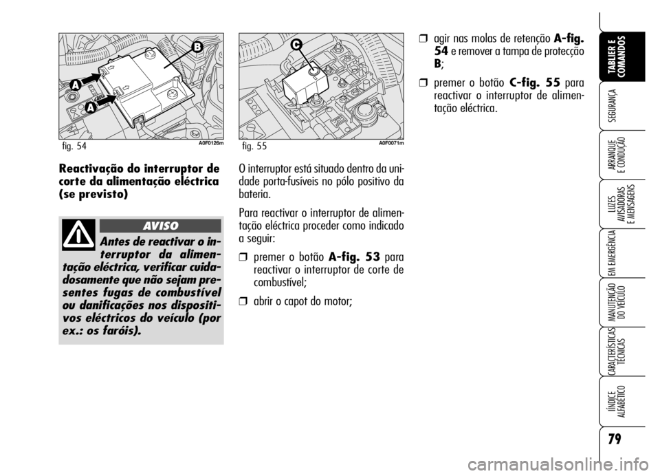 Alfa Romeo Brera/Spider 2006 Manual de Uso e Manutenção (in Portuguese) 79
SEGURANÇA
LUZES
AVISADORAS
E MENSAGENS
EM EMERGÊNCIA
MANUTENÇÃO
DO VEÍCULO
CARACTERÍSTICAS
TÉCNICAS
IÍNDICE
ALFABÉTICO
TABLIER E
COMANDOS
ARRANQUE
E CONDUÇÃOReactivação do interru Alfa Romeo Brera/Spider 2006 Manual de Uso e Manutenção (in Portuguese) 79
SEGURANÇA
LUZES
AVISADORAS
E MENSAGENS
EM EMERGÊNCIA
MANUTENÇÃO
DO VEÍCULO
CARACTERÍSTICAS
TÉCNICAS
IÍNDICE
ALFABÉTICO
TABLIER E
COMANDOS
ARRANQUE
E CONDUÇÃOReactivação do interru