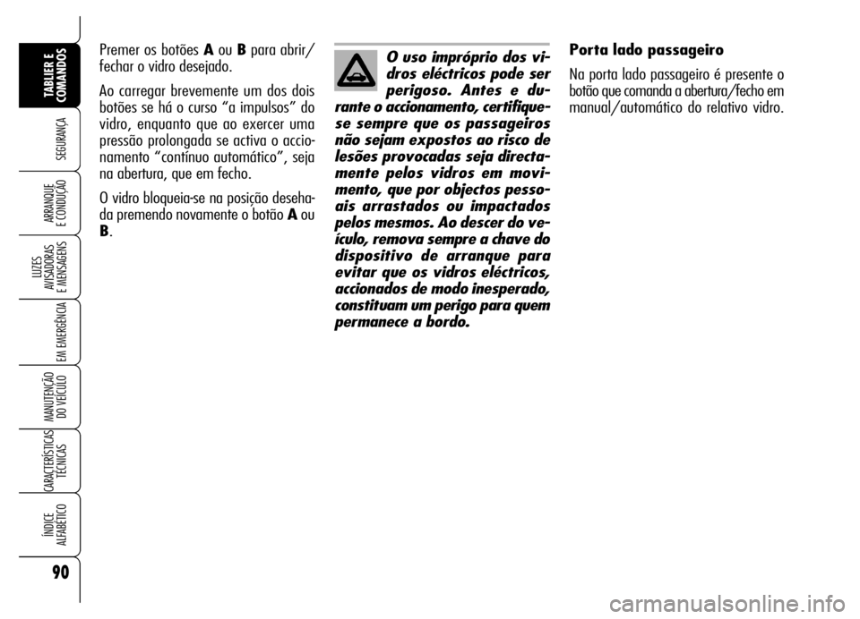 Alfa Romeo Brera/Spider 2006  Manual de Uso e Manutenção (in Portuguese) 90
SEGURANÇA
LUZES 
AVISADORAS 
E MENSAGENS
EM EMERGÊNCIA
MANUTENÇÃO 
DO VEÍCULO
CARACTERÍSTICAS
TÉCNICAS
ÍNDICE 
ALFABÉTICO
TABLIER E 
COMANDOS
ARRANQUE 
E CONDUÇÃO
Porta lado passageiro
N