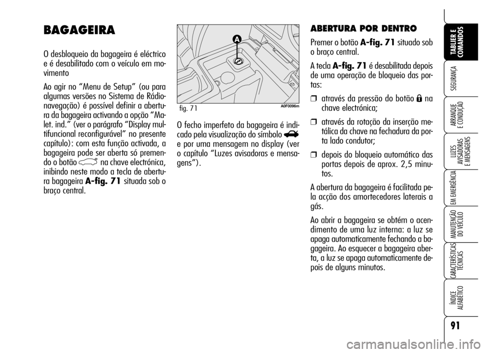 Alfa Romeo Brera/Spider 2006  Manual de Uso e Manutenção (in Portuguese) 91
SEGURANÇA
LUZES 
AVISADORAS 
E MENSAGENS
EM EMERGÊNCIA
MANUTENÇÃO 
DO VEÍCULO
CARACTERÍSTICAS
TÉCNICAS
ÍNDICE 
ALFABÉTICO
TABLIER E
COMANDOS
ARRANQUE 
E CONDUÇÃOO fecho imperfeto da baga