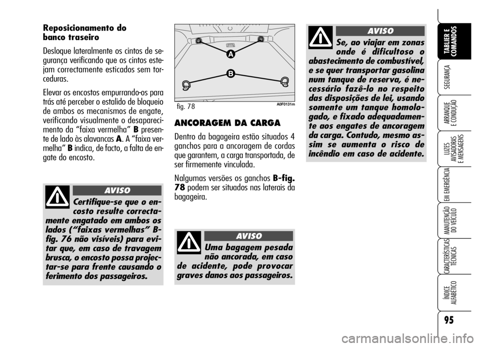 Alfa Romeo Brera/Spider 2006  Manual de Uso e Manutenção (in Portuguese) 95
SEGURANÇA
LUZES 
AVISADORAS 
E MENSAGENS
EM EMERGÊNCIA
MANUTENÇÃO 
DO VEÍCULO
CARACTERÍSTICAS
TÉCNICAS
ÍNDICE 
ALFABÉTICO
TABLIER E
COMANDOS
ARRANQUE 
E CONDUÇÃO
Reposicionamento do 
ban