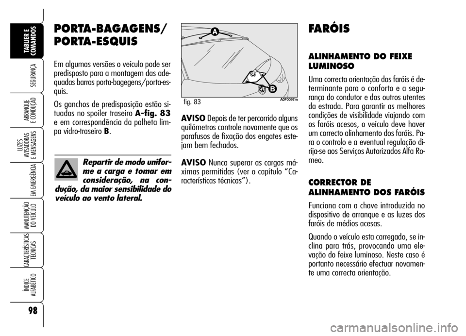 Alfa Romeo Brera/Spider 2006  Manual de Uso e Manutenção (in Portuguese) 98
SEGURANÇA
LUZES 
AVISADORAS 
E MENSAGENS
EM EMERGÊNCIA
MANUTENÇÃO 
DO VEÍCULO
CARACTERÍSTICAS
TÉCNICAS
ÍNDICE 
ALFABÉTICO
TABLIER E 
COMANDOS
ARRANQUE 
E CONDUÇÃO
PORTA-BAGAGENS/
PORTA-E