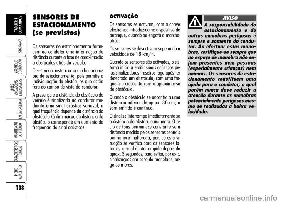 Alfa Romeo Brera/Spider 2007 Manual de Uso e Manutenção (in Portuguese) 108
SEGURANÇA
LUZES
AVISADORAS
E MENSAGENS
EM EMERGÊNCIA
MANUTENÇÃO
DO VEÍCULO
CARACTERÍSTICAS
TÉCNICAS
ÍNDICE
ALFABÉTICO
TABLIER E
COMANDOS
ARRANQUE
E CONDUÇÃO
SENSORES DE
ESTACIONAM Alfa Romeo Brera/Spider 2007 Manual de Uso e Manutenção (in Portuguese) 108
SEGURANÇA
LUZES
AVISADORAS
E MENSAGENS
EM EMERGÊNCIA
MANUTENÇÃO
DO VEÍCULO
CARACTERÍSTICAS
TÉCNICAS
ÍNDICE
ALFABÉTICO
TABLIER E
COMANDOS
ARRANQUE
E CONDUÇÃO
SENSORES DE
ESTACIONAM