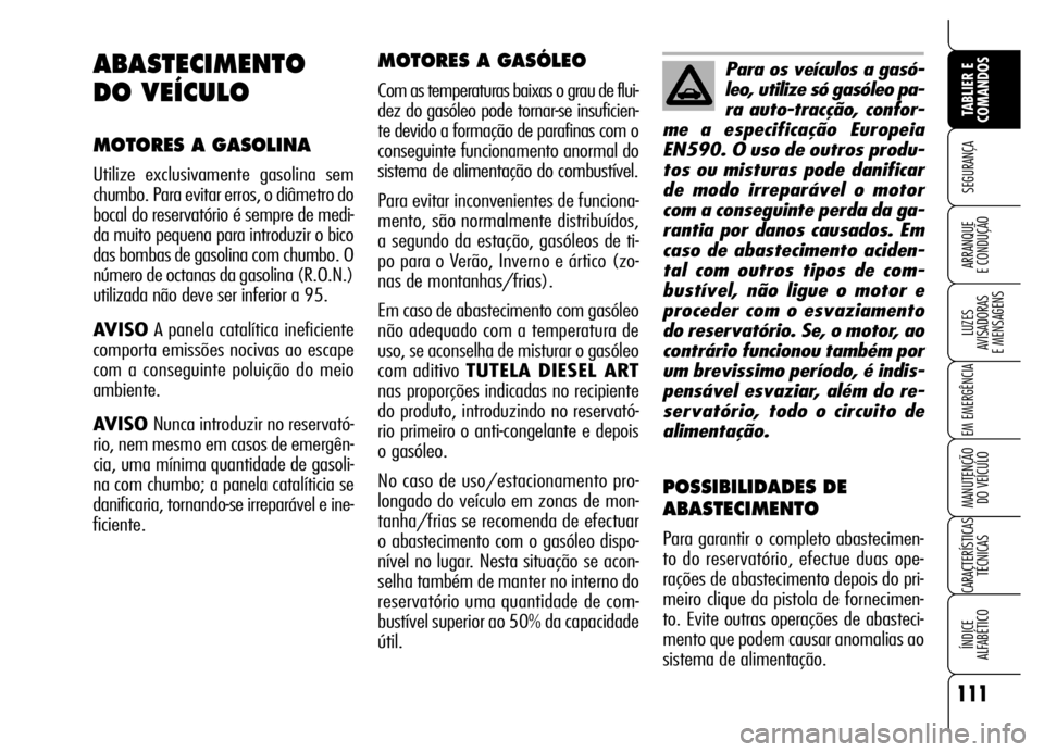 Alfa Romeo Brera/Spider 2007 Manual de Uso e Manutenção (in Portuguese) 111
SEGURANÇA
LUZES
AVISADORAS
E MENSAGENS
EM EMERGÊNCIA
MANUTENÇÃO
DO VEÍCULO
CARACTERÍSTICAS
TÉCNICAS
ÍNDICE
ALFABÉTICO
TABLIER E
COMANDOS
ARRANQUE
E CONDUÇÃO
MOTORES A GASÓLEO
Com Alfa Romeo Brera/Spider 2007 Manual de Uso e Manutenção (in Portuguese) 111
SEGURANÇA
LUZES
AVISADORAS
E MENSAGENS
EM EMERGÊNCIA
MANUTENÇÃO
DO VEÍCULO
CARACTERÍSTICAS
TÉCNICAS
ÍNDICE
ALFABÉTICO
TABLIER E
COMANDOS
ARRANQUE
E CONDUÇÃO
MOTORES A GASÓLEO
Com