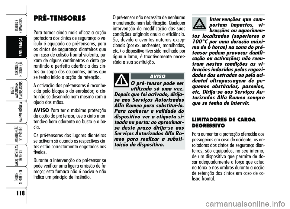 Alfa Romeo Brera/Spider 2007 Manual de Uso e Manutenção (in Portuguese) 118
SEGURANÇA LUZES
AVISADORAS
E MENSAGENS
EM EMERGÊNCIA
MANUTENÇÃO
DO VEÍCULO
CARACTERÍSTICAS
TÉCNICAS
ÍNDICE
ALFABÉTICO
TABLIER E
COMANDOS
ARRANQUE
E CONDUÇÃO
O pré-tensor não nece Alfa Romeo Brera/Spider 2007 Manual de Uso e Manutenção (in Portuguese) 118
SEGURANÇA LUZES
AVISADORAS
E MENSAGENS
EM EMERGÊNCIA
MANUTENÇÃO
DO VEÍCULO
CARACTERÍSTICAS
TÉCNICAS
ÍNDICE
ALFABÉTICO
TABLIER E
COMANDOS
ARRANQUE
E CONDUÇÃO
O pré-tensor não nece