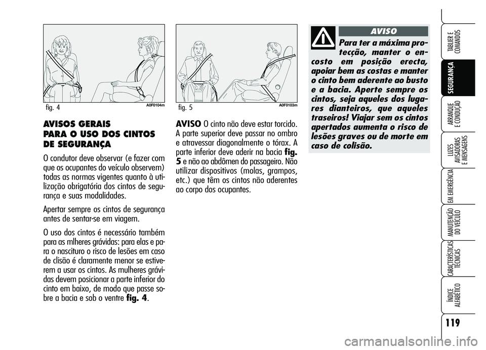Alfa Romeo Brera/Spider 2007 Manual de Uso e Manutenção (in Portuguese) 119
SEGURANÇA LUZES
AVISADORAS
E MENSAGENS
EM EMERGÊNCIA
MANUTENÇÃO
DO VEÍCULO
CARACTERÍSTICAS
TÉCNICAS
ÍNDICE
ALFABÉTICO
TABLIER E
COMANDOS
ARRANQUE
E CONDUÇÃOAVISO O cinto não dev Alfa Romeo Brera/Spider 2007 Manual de Uso e Manutenção (in Portuguese) 119
SEGURANÇA LUZES
AVISADORAS
E MENSAGENS
EM EMERGÊNCIA
MANUTENÇÃO
DO VEÍCULO
CARACTERÍSTICAS
TÉCNICAS
ÍNDICE
ALFABÉTICO
TABLIER E
COMANDOS
ARRANQUE
E CONDUÇÃOAVISO O cinto não dev