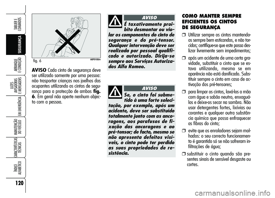 Alfa Romeo Brera/Spider 2007 Manual de Uso e Manutenção (in Portuguese) 120
SEGURANÇA LUZES
AVISADORAS
E MENSAGENS
EM EMERGÊNCIA
MANUTENÇÃO
DO VEÍCULO
CARACTERÍSTICAS
TÉCNICAS
ÍNDICE
ALFABÉTICO
TABLIER E
COMANDOS
ARRANQUE
E CONDUÇÃO
COMO MANTER SEMPRE
EFIC Alfa Romeo Brera/Spider 2007 Manual de Uso e Manutenção (in Portuguese) 120
SEGURANÇA LUZES
AVISADORAS
E MENSAGENS
EM EMERGÊNCIA
MANUTENÇÃO
DO VEÍCULO
CARACTERÍSTICAS
TÉCNICAS
ÍNDICE
ALFABÉTICO
TABLIER E
COMANDOS
ARRANQUE
E CONDUÇÃO
COMO MANTER SEMPRE
EFIC