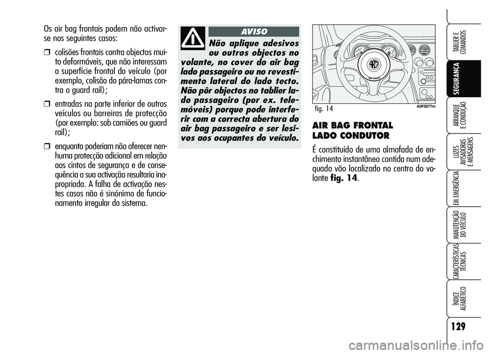 Alfa Romeo Brera/Spider 2007 Manual de Uso e Manutenção (in Portuguese) 129
SEGURANÇA LUZES
AVISADORAS
E MENSAGENS
EM EMERGÊNCIA
MANUTENÇÃO
DO VEÍCULO
CARACTERÍSTICAS
TÉCNICAS
ÍNDICE
ALFABÉTICO
TABLIER E
COMANDOS
ARRANQUE
E CONDUÇÃOAIR BAG FRONTAL
LADO Alfa Romeo Brera/Spider 2007 Manual de Uso e Manutenção (in Portuguese) 129
SEGURANÇA LUZES
AVISADORAS
E MENSAGENS
EM EMERGÊNCIA
MANUTENÇÃO
DO VEÍCULO
CARACTERÍSTICAS
TÉCNICAS
ÍNDICE
ALFABÉTICO
TABLIER E
COMANDOS
ARRANQUE
E CONDUÇÃOAIR BAG FRONTAL
LADO