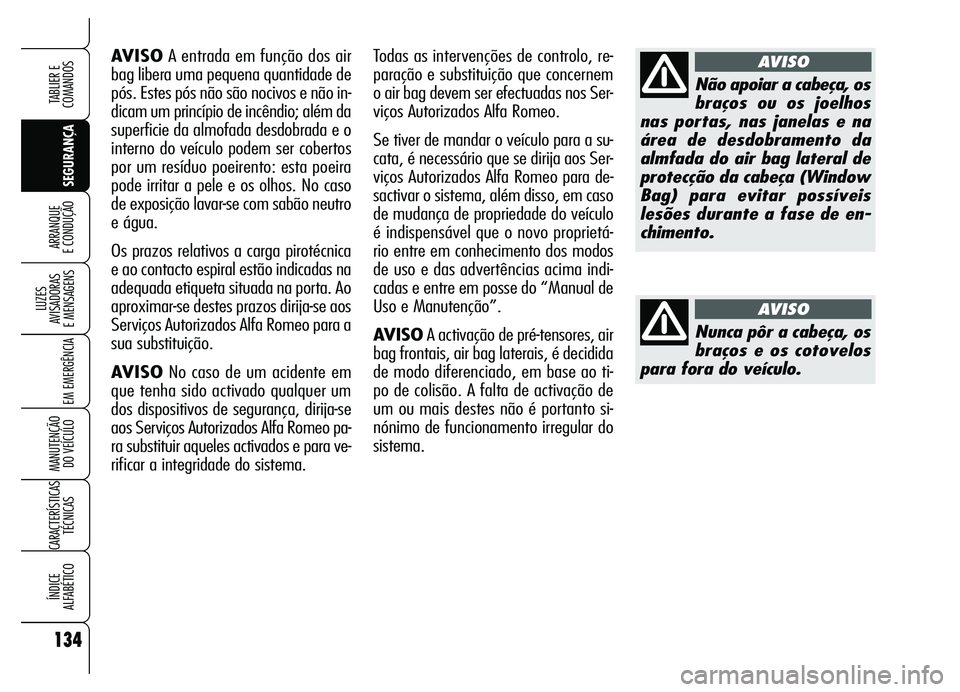 Alfa Romeo Brera/Spider 2007 Manual de Uso e Manutenção (in Portuguese) 134
SEGURANÇA LUZES
AVISADORAS
E MENSAGENS
EM EMERGÊNCIA
MANUTENÇÃO
DO VEÍCULO
CARACTERÍSTICAS
TÉCNICAS
ÍNDICE
ALFABÉTICO
TABLIER E
COMANDOS
ARRANQUE
E CONDUÇÃO
AVISOA entrada em funç Alfa Romeo Brera/Spider 2007 Manual de Uso e Manutenção (in Portuguese) 134
SEGURANÇA LUZES
AVISADORAS
E MENSAGENS
EM EMERGÊNCIA
MANUTENÇÃO
DO VEÍCULO
CARACTERÍSTICAS
TÉCNICAS
ÍNDICE
ALFABÉTICO
TABLIER E
COMANDOS
ARRANQUE
E CONDUÇÃO
AVISOA entrada em funç