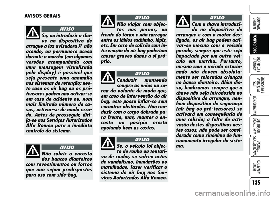 Alfa Romeo Brera/Spider 2007 Manual de Uso e Manutenção (in Portuguese) 135
SEGURANÇA LUZES
AVISADORAS
E MENSAGENS
EM EMERGÊNCIA
MANUTENÇÃO
DO VEÍCULO
CARACTERÍSTICAS
TÉCNICAS
ÍNDICE
ALFABÉTICO
TABLIER E
COMANDOS
ARRANQUE
E CONDUÇÃO
AVISOS GERAIS
Se, ao Alfa Romeo Brera/Spider 2007 Manual de Uso e Manutenção (in Portuguese) 135
SEGURANÇA LUZES
AVISADORAS
E MENSAGENS
EM EMERGÊNCIA
MANUTENÇÃO
DO VEÍCULO
CARACTERÍSTICAS
TÉCNICAS
ÍNDICE
ALFABÉTICO
TABLIER E
COMANDOS
ARRANQUE
E CONDUÇÃO
AVISOS GERAIS
Se, ao