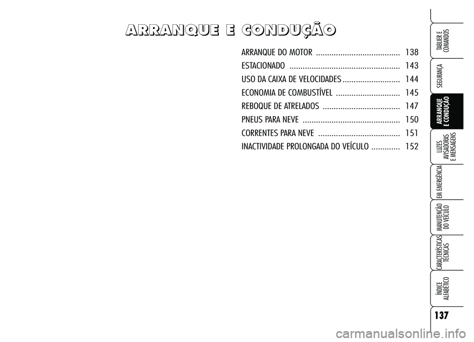 Alfa Romeo Brera/Spider 2007 Manual de Uso e Manutenção (in Portuguese) 137
SEGURANÇA
LUZES
AVISADORAS
E MENSAGENS
EM EMERGÊNCIA
MANUTENÇÃO
DO VEÍCULO
CARACTERÍSTICAS
TÉCNICAS
ÍNDICE
ALFABÉTICO
TABLIER E
COMANDOS
ARRANQUE
E CONDUÇÃO
A A A A
R R R R
R R R Alfa Romeo Brera/Spider 2007 Manual de Uso e Manutenção (in Portuguese) 137
SEGURANÇA
LUZES
AVISADORAS
E MENSAGENS
EM EMERGÊNCIA
MANUTENÇÃO
DO VEÍCULO
CARACTERÍSTICAS
TÉCNICAS
ÍNDICE
ALFABÉTICO
TABLIER E
COMANDOS
ARRANQUE
E CONDUÇÃO
A A A A
R R R R
R R R