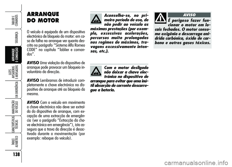 Alfa Romeo Brera/Spider 2007 Manual de Uso e Manutenção (in Portuguese) 138
SEGURANÇA
LUZES
AVISADORAS
E MENSAGENS
EM EMERGÊNCIA
MANUTENÇÃO
DO VEÍCULO
CARACTERÍSTICAS
TÉCNICAS
ÍNDICE
ALFABÉTICO
TABLIER E
COMANDOS
ARRANQUE
E CONDUÇÃO
Aconselha-se, no pri- Alfa Romeo Brera/Spider 2007 Manual de Uso e Manutenção (in Portuguese) 138
SEGURANÇA
LUZES
AVISADORAS
E MENSAGENS
EM EMERGÊNCIA
MANUTENÇÃO
DO VEÍCULO
CARACTERÍSTICAS
TÉCNICAS
ÍNDICE
ALFABÉTICO
TABLIER E
COMANDOS
ARRANQUE
E CONDUÇÃO
Aconselha-se, no pri-