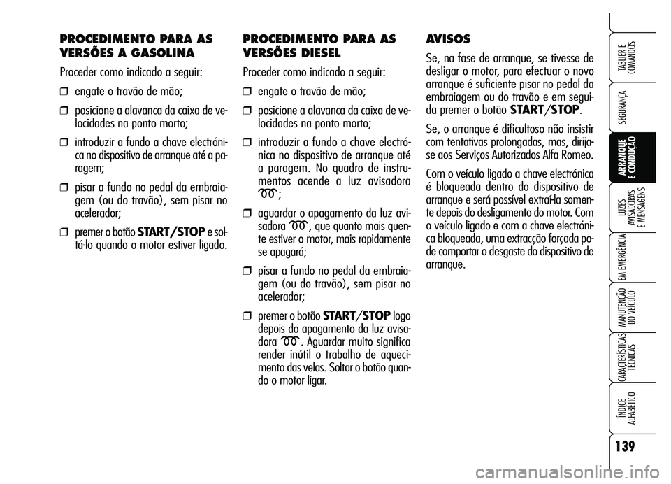 Alfa Romeo Brera/Spider 2007 Manual de Uso e Manutenção (in Portuguese) 139
SEGURANÇA
LUZES
AVISADORAS
E MENSAGENS
EM EMERGÊNCIA
MANUTENÇÃO
DO VEÍCULO
CARACTERÍSTICAS
TÉCNICAS
ÍNDICE
ALFABÉTICO
TABLIER E
COMANDOS
ARRANQUE
E CONDUÇÃO
PROCEDIMENTO PARA AS
Alfa Romeo Brera/Spider 2007 Manual de Uso e Manutenção (in Portuguese) 139
SEGURANÇA
LUZES
AVISADORAS
E MENSAGENS
EM EMERGÊNCIA
MANUTENÇÃO
DO VEÍCULO
CARACTERÍSTICAS
TÉCNICAS
ÍNDICE
ALFABÉTICO
TABLIER E
COMANDOS
ARRANQUE
E CONDUÇÃO
PROCEDIMENTO PARA AS