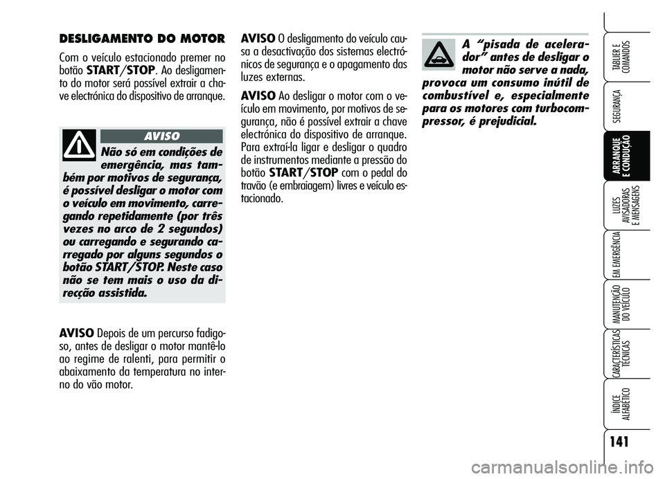 Alfa Romeo Brera/Spider 2007 Manual de Uso e Manutenção (in Portuguese) 141
SEGURANÇA
LUZES
AVISADORAS
E MENSAGENS
EM EMERGÊNCIA
MANUTENÇÃO
DO VEÍCULO
CARACTERÍSTICAS
TÉCNICAS
ÍNDICE
ALFABÉTICO
TABLIER E
COMANDOS
ARRANQUE
E CONDUÇÃO
DESLIGAMENTO DO MOTOR Alfa Romeo Brera/Spider 2007 Manual de Uso e Manutenção (in Portuguese) 141
SEGURANÇA
LUZES
AVISADORAS
E MENSAGENS
EM EMERGÊNCIA
MANUTENÇÃO
DO VEÍCULO
CARACTERÍSTICAS
TÉCNICAS
ÍNDICE
ALFABÉTICO
TABLIER E
COMANDOS
ARRANQUE
E CONDUÇÃO
DESLIGAMENTO DO MOTOR