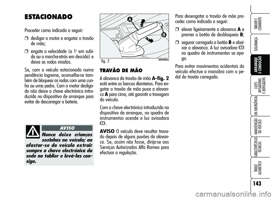 Alfa Romeo Brera/Spider 2007 Manual de Uso e Manutenção (in Portuguese) 143
SEGURANÇA
LUZES
AVISADORAS
E MENSAGENS
EM EMERGÊNCIA
MANUTENÇÃO
DO VEÍCULO
CARACTERÍSTICAS
TÉCNICAS
ÍNDICE
ALFABÉTICO
TABLIER E
COMANDOS
ARRANQUE
E CONDUÇÃO
Para desengatar o tra Alfa Romeo Brera/Spider 2007 Manual de Uso e Manutenção (in Portuguese) 143
SEGURANÇA
LUZES
AVISADORAS
E MENSAGENS
EM EMERGÊNCIA
MANUTENÇÃO
DO VEÍCULO
CARACTERÍSTICAS
TÉCNICAS
ÍNDICE
ALFABÉTICO
TABLIER E
COMANDOS
ARRANQUE
E CONDUÇÃO
Para desengatar o tra