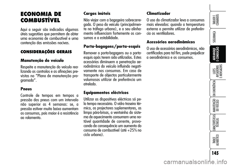 Alfa Romeo Brera/Spider 2007 Manual de Uso e Manutenção (in Portuguese) 145
SEGURANÇA
LUZES
AVISADORAS
E MENSAGENS
EM EMERGÊNCIA
MANUTENÇÃO
DO VEÍCULO
CARACTERÍSTICAS
TÉCNICAS
ÍNDICE
ALFABÉTICO
TABLIER E
COMANDOS
ARRANQUE
E CONDUÇÃO
Climatizador
O uso do Alfa Romeo Brera/Spider 2007 Manual de Uso e Manutenção (in Portuguese) 145
SEGURANÇA
LUZES
AVISADORAS
E MENSAGENS
EM EMERGÊNCIA
MANUTENÇÃO
DO VEÍCULO
CARACTERÍSTICAS
TÉCNICAS
ÍNDICE
ALFABÉTICO
TABLIER E
COMANDOS
ARRANQUE
E CONDUÇÃO
Climatizador
O uso do