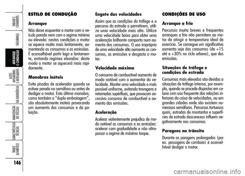 Alfa Romeo Brera/Spider 2007 Manual de Uso e Manutenção (in Portuguese) 146
SEGURANÇA
LUZES
AVISADORAS
E MENSAGENS
EM EMERGÊNCIA
MANUTENÇÃO
DO VEÍCULO
CARACTERÍSTICAS
TÉCNICAS
ÍNDICE
ALFABÉTICO
TABLIER E
COMANDOS
ARRANQUE
E CONDUÇÃO
Engate das velocidade Alfa Romeo Brera/Spider 2007 Manual de Uso e Manutenção (in Portuguese) 146
SEGURANÇA
LUZES
AVISADORAS
E MENSAGENS
EM EMERGÊNCIA
MANUTENÇÃO
DO VEÍCULO
CARACTERÍSTICAS
TÉCNICAS
ÍNDICE
ALFABÉTICO
TABLIER E
COMANDOS
ARRANQUE
E CONDUÇÃO
Engate das velocidade