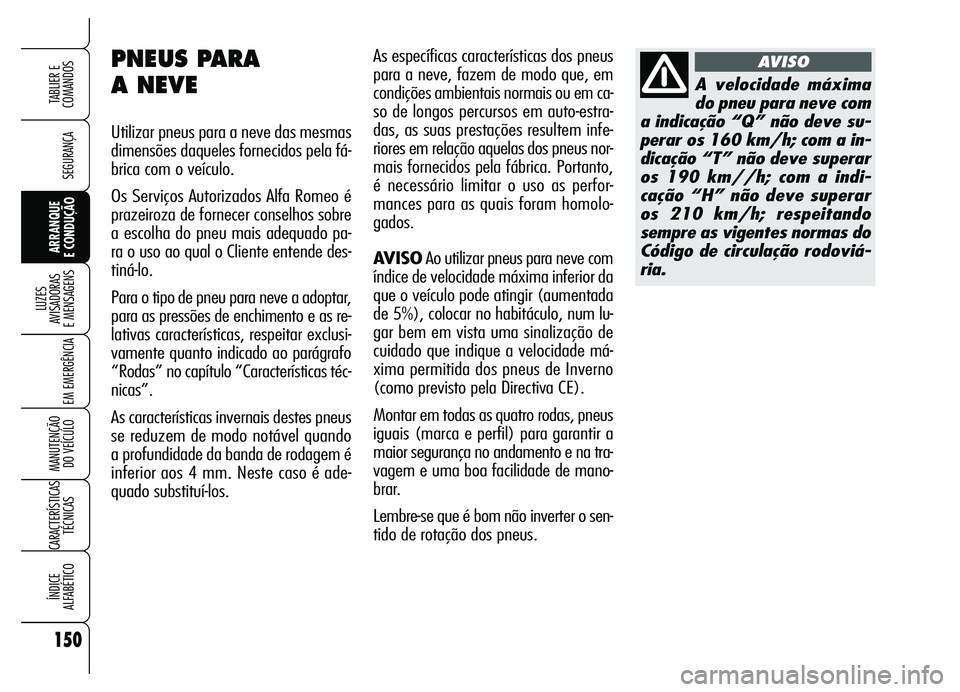 Alfa Romeo Brera/Spider 2007 Manual de Uso e Manutenção (in Portuguese) 150
SEGURANÇA
LUZES
AVISADORAS
E MENSAGENS
EM EMERGÊNCIA
MANUTENÇÃO
DO VEÍCULO
CARACTERÍSTICAS
TÉCNICAS
ÍNDICE
ALFABÉTICO
TABLIER E
COMANDOS
ARRANQUE
E CONDUÇÃO
As específicas carac Alfa Romeo Brera/Spider 2007 Manual de Uso e Manutenção (in Portuguese) 150
SEGURANÇA
LUZES
AVISADORAS
E MENSAGENS
EM EMERGÊNCIA
MANUTENÇÃO
DO VEÍCULO
CARACTERÍSTICAS
TÉCNICAS
ÍNDICE
ALFABÉTICO
TABLIER E
COMANDOS
ARRANQUE
E CONDUÇÃO
As específicas carac