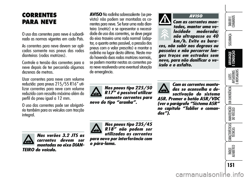Alfa Romeo Brera/Spider 2007 Manual de Uso e Manutenção (in Portuguese) 151
SEGURANÇA
LUZES
AVISADORAS
E MENSAGENS
EM EMERGÊNCIA
MANUTENÇÃO
DO VEÍCULO
CARACTERÍSTICAS
TÉCNICAS
ÍNDICE
ALFABÉTICO
TABLIER E
COMANDOS
ARRANQUE
E CONDUÇÃO
AVISONa rodinha sobre Alfa Romeo Brera/Spider 2007 Manual de Uso e Manutenção (in Portuguese) 151
SEGURANÇA
LUZES
AVISADORAS
E MENSAGENS
EM EMERGÊNCIA
MANUTENÇÃO
DO VEÍCULO
CARACTERÍSTICAS
TÉCNICAS
ÍNDICE
ALFABÉTICO
TABLIER E
COMANDOS
ARRANQUE
E CONDUÇÃO
AVISONa rodinha sobre
