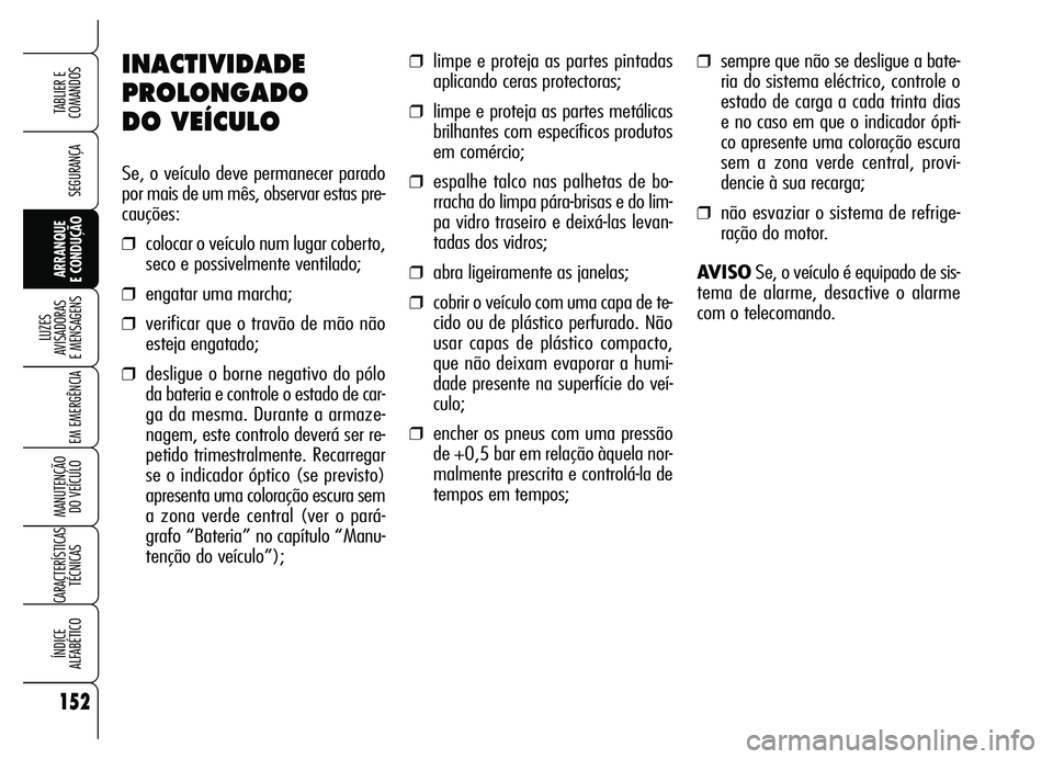Alfa Romeo Brera/Spider 2007 Manual de Uso e Manutenção (in Portuguese) 152
SEGURANÇA
LUZES
AVISADORAS
E MENSAGENS
EM EMERGÊNCIA
MANUTENÇÃO
DO VEÍCULO
CARACTERÍSTICAS
TÉCNICAS
ÍNDICE
ALFABÉTICO
TABLIER E
COMANDOS
ARRANQUE
E CONDUÇÃO
INACTIVIDADE
PROLONGA Alfa Romeo Brera/Spider 2007 Manual de Uso e Manutenção (in Portuguese) 152
SEGURANÇA
LUZES
AVISADORAS
E MENSAGENS
EM EMERGÊNCIA
MANUTENÇÃO
DO VEÍCULO
CARACTERÍSTICAS
TÉCNICAS
ÍNDICE
ALFABÉTICO
TABLIER E
COMANDOS
ARRANQUE
E CONDUÇÃO
INACTIVIDADE
PROLONGA