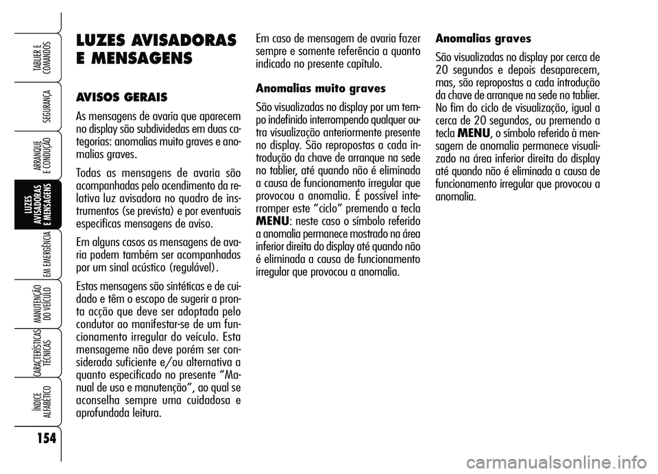 Alfa Romeo Brera/Spider 2007 Manual de Uso e Manutenção (in Portuguese) 154
SEGURANÇA
LUZES
AVISADORAS
E MENSAGENS
EM EMERGÊNCIA
MANUTENÇÃO
DO VEÍCULO
CARACTERÍSTICAS
TÉCNICAS
ÍNDICE
ALFABÉTICO
TABLIER E
COMANDOS
ARRANQUE
E CONDUÇÃO
Em caso de mensagem d Alfa Romeo Brera/Spider 2007 Manual de Uso e Manutenção (in Portuguese) 154
SEGURANÇA
LUZES
AVISADORAS
E MENSAGENS
EM EMERGÊNCIA
MANUTENÇÃO
DO VEÍCULO
CARACTERÍSTICAS
TÉCNICAS
ÍNDICE
ALFABÉTICO
TABLIER E
COMANDOS
ARRANQUE
E CONDUÇÃO
Em caso de mensagem d
