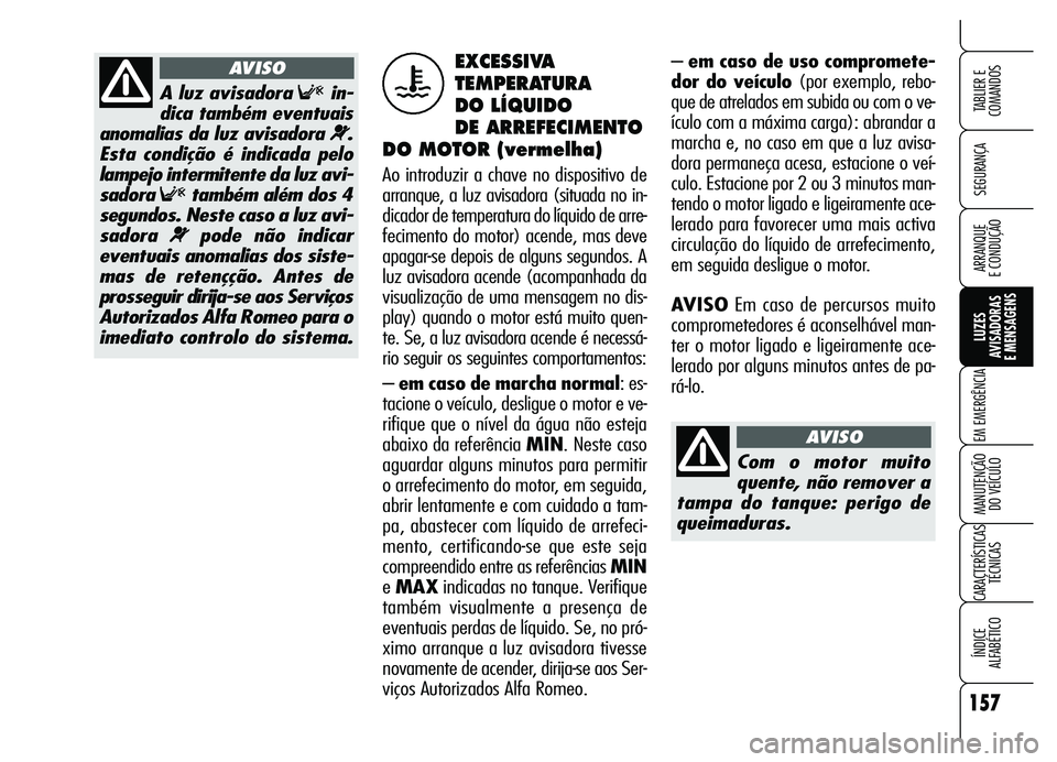 Alfa Romeo Brera/Spider 2007 Manual de Uso e Manutenção (in Portuguese) 157
SEGURANÇA
LUZES
AVISADORAS
E MENSAGENS
EM EMERGÊNCIA
MANUTENÇÃO
DO VEÍCULO
CARACTERÍSTICAS
TÉCNICAS
ÍNDICE
ALFABÉTICO
TABLIER E
COMANDOS
ARRANQUE
E CONDUÇÃO
– em caso de uso compr Alfa Romeo Brera/Spider 2007 Manual de Uso e Manutenção (in Portuguese) 157
SEGURANÇA
LUZES
AVISADORAS
E MENSAGENS
EM EMERGÊNCIA
MANUTENÇÃO
DO VEÍCULO
CARACTERÍSTICAS
TÉCNICAS
ÍNDICE
ALFABÉTICO
TABLIER E
COMANDOS
ARRANQUE
E CONDUÇÃO
– em caso de uso compr