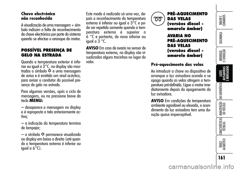 Alfa Romeo Brera/Spider 2007 Manual de Uso e Manutenção (in Portuguese) 161
SEGURANÇA
LUZES
AVISADORAS
E MENSAGENS
EM EMERGÊNCIA
MANUTENÇÃO
DO VEÍCULO
CARACTERÍSTICAS
TÉCNICAS
ÍNDICE
ALFABÉTICO
TABLIER E
COMANDOS
ARRANQUE
E CONDUÇÃO
Este modo é realizado s Alfa Romeo Brera/Spider 2007 Manual de Uso e Manutenção (in Portuguese) 161
SEGURANÇA
LUZES
AVISADORAS
E MENSAGENS
EM EMERGÊNCIA
MANUTENÇÃO
DO VEÍCULO
CARACTERÍSTICAS
TÉCNICAS
ÍNDICE
ALFABÉTICO
TABLIER E
COMANDOS
ARRANQUE
E CONDUÇÃO
Este modo é realizado s