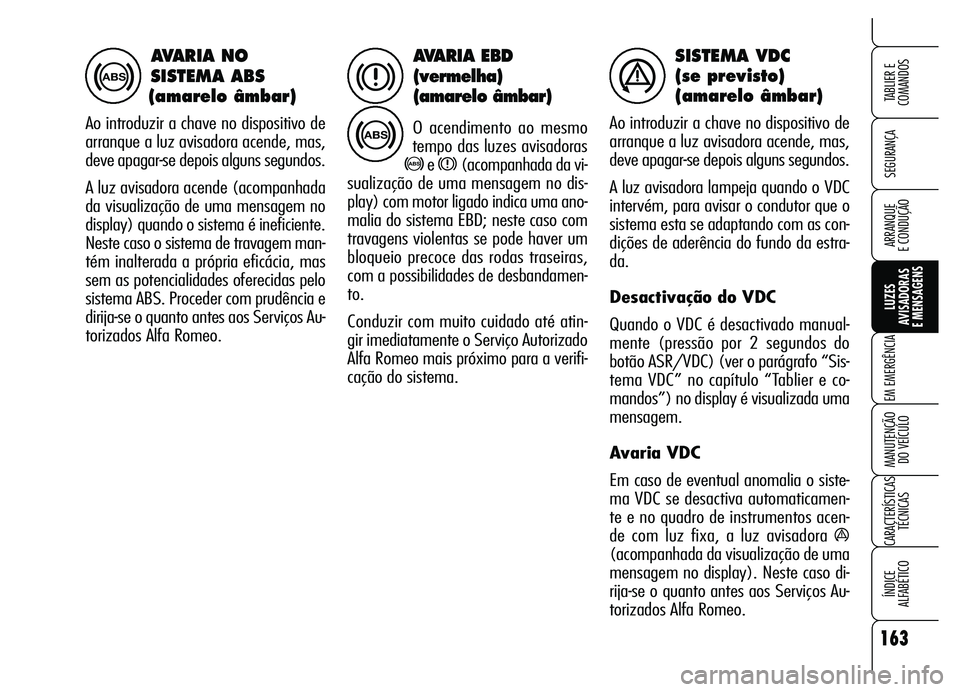 Alfa Romeo Brera/Spider 2007 Manual de Uso e Manutenção (in Portuguese) 163
SEGURANÇA
LUZES
AVISADORAS
E MENSAGENS
EM EMERGÊNCIA
MANUTENÇÃO
DO VEÍCULO
CARACTERÍSTICAS
TÉCNICAS
ÍNDICE
ALFABÉTICO
TABLIER E
COMANDOS
ARRANQUE
E CONDUÇÃO
AVARIA EBD
(vermelha)
( Alfa Romeo Brera/Spider 2007 Manual de Uso e Manutenção (in Portuguese) 163
SEGURANÇA
LUZES
AVISADORAS
E MENSAGENS
EM EMERGÊNCIA
MANUTENÇÃO
DO VEÍCULO
CARACTERÍSTICAS
TÉCNICAS
ÍNDICE
ALFABÉTICO
TABLIER E
COMANDOS
ARRANQUE
E CONDUÇÃO
AVARIA EBD
(vermelha)
(