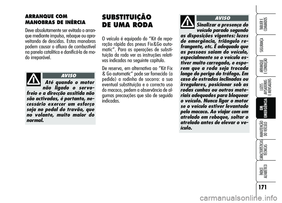 Alfa Romeo Brera/Spider 2007 Manual de Uso e Manutenção (in Portuguese) 171
SEGURANÇA
LUZES
AVISADORAS
E MENSAGENS
EM
EMERGÊNCIA MANUTENÇÃO
DO VEÍCULO
CARACTERÍSTICAS
TÉCNICAS
ÍNDICE
ALFABÉTICO
TABLIER E
COMANDOS
ARRANQUE
E CONDUÇÃO
SUBSTITUIÇÃO
DE UMA Alfa Romeo Brera/Spider 2007 Manual de Uso e Manutenção (in Portuguese) 171
SEGURANÇA
LUZES
AVISADORAS
E MENSAGENS
EM
EMERGÊNCIA MANUTENÇÃO
DO VEÍCULO
CARACTERÍSTICAS
TÉCNICAS
ÍNDICE
ALFABÉTICO
TABLIER E
COMANDOS
ARRANQUE
E CONDUÇÃO
SUBSTITUIÇÃO
DE UMA
