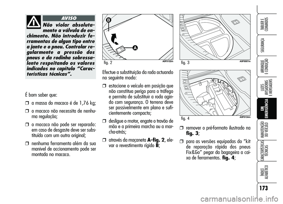Alfa Romeo Brera/Spider 2007 Manual de Uso e Manutenção (in Portuguese) 173
SEGURANÇA
LUZES
AVISADORAS
E MENSAGENS
EM
EMERGÊNCIA MANUTENÇÃO
DO VEÍCULO
CARACTERÍSTICAS
TÉCNICAS
ÍNDICE
ALFABÉTICO
TABLIER E
COMANDOS
ARRANQUE
E CONDUÇÃO
É bom saber que:
❒a Alfa Romeo Brera/Spider 2007 Manual de Uso e Manutenção (in Portuguese) 173
SEGURANÇA
LUZES
AVISADORAS
E MENSAGENS
EM
EMERGÊNCIA MANUTENÇÃO
DO VEÍCULO
CARACTERÍSTICAS
TÉCNICAS
ÍNDICE
ALFABÉTICO
TABLIER E
COMANDOS
ARRANQUE
E CONDUÇÃO
É bom saber que:
❒a