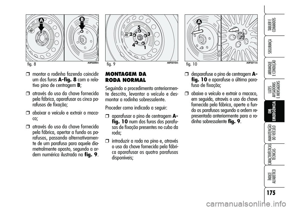 Alfa Romeo Brera/Spider 2007 Manual de Uso e Manutenção (in Portuguese) 175
SEGURANÇA
LUZES
AVISADORAS
E MENSAGENS
EM
EMERGÊNCIA MANUTENÇÃO
DO VEÍCULO
CARACTERÍSTICAS
TÉCNICAS
ÍNDICE
ALFABÉTICO
TABLIER E
COMANDOS
ARRANQUE
E CONDUÇÃO❒montar a rodinha faze Alfa Romeo Brera/Spider 2007 Manual de Uso e Manutenção (in Portuguese) 175
SEGURANÇA
LUZES
AVISADORAS
E MENSAGENS
EM
EMERGÊNCIA MANUTENÇÃO
DO VEÍCULO
CARACTERÍSTICAS
TÉCNICAS
ÍNDICE
ALFABÉTICO
TABLIER E
COMANDOS
ARRANQUE
E CONDUÇÃO❒montar a rodinha faze