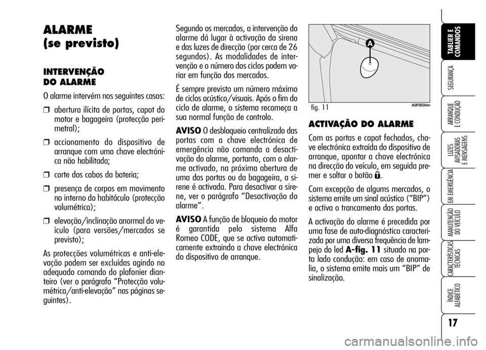 Alfa Romeo Brera/Spider 2007  Manual de Uso e Manutenção (in Portuguese) 17
SEGURANÇA
LUZES 
AVISADORAS 
E MENSAGENS
EM EMERGÊNCIA
MANUTENÇÃO 
DO VEÍCULO
CARACTERÍSTICAS
TÉCNICAS
ÍNDICE 
ALFABÉTICO
TABLIER E
COMANDOS
ARRANQUE 
E CONDUÇÃO
Segundo os mercados, a i