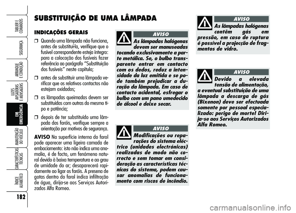 Alfa Romeo Brera/Spider 2007 Manual de Uso e Manutenção (in Portuguese) 182
SEGURANÇA
LUZES
AVISADORAS
E MENSAGENS
EM
EMERGÊNCIA MANUTENÇÃO
DO VEÍCULO
CARACTERÍSTICAS
TÉCNICAS
ÍNDICE
ALFABÉTICO
TABLIER E
COMANDOS
ARRANQUE
E CONDUÇÃO
INDICAÇÕES GERAIS
❒ Alfa Romeo Brera/Spider 2007 Manual de Uso e Manutenção (in Portuguese) 182
SEGURANÇA
LUZES
AVISADORAS
E MENSAGENS
EM
EMERGÊNCIA MANUTENÇÃO
DO VEÍCULO
CARACTERÍSTICAS
TÉCNICAS
ÍNDICE
ALFABÉTICO
TABLIER E
COMANDOS
ARRANQUE
E CONDUÇÃO
INDICAÇÕES GERAIS
❒