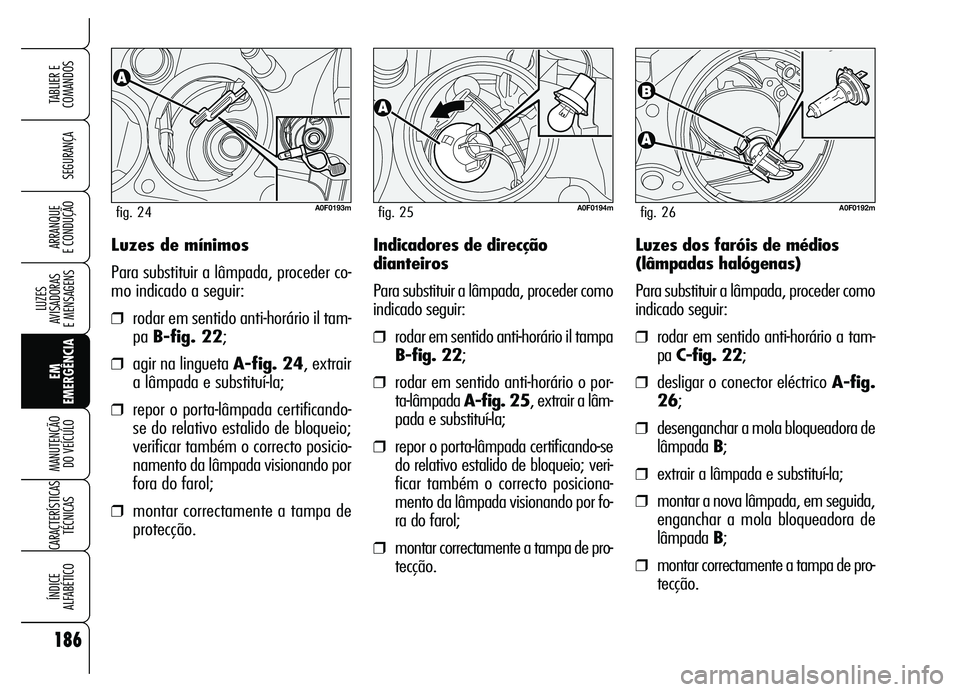 Alfa Romeo Brera/Spider 2007 Manual de Uso e Manutenção (in Portuguese) 186
SEGURANÇA
LUZES
AVISADORAS
E MENSAGENS
EM
EMERGÊNCIA MANUTENÇÃO
DO VEÍCULO
CARACTERÍSTICAS
TÉCNICAS
ÍNDICE
ALFABÉTICO
TABLIER E
COMANDOS
ARRANQUE
E CONDUÇÃOLuzes de mínimos
Para s Alfa Romeo Brera/Spider 2007 Manual de Uso e Manutenção (in Portuguese) 186
SEGURANÇA
LUZES
AVISADORAS
E MENSAGENS
EM
EMERGÊNCIA MANUTENÇÃO
DO VEÍCULO
CARACTERÍSTICAS
TÉCNICAS
ÍNDICE
ALFABÉTICO
TABLIER E
COMANDOS
ARRANQUE
E CONDUÇÃOLuzes de mínimos
Para s