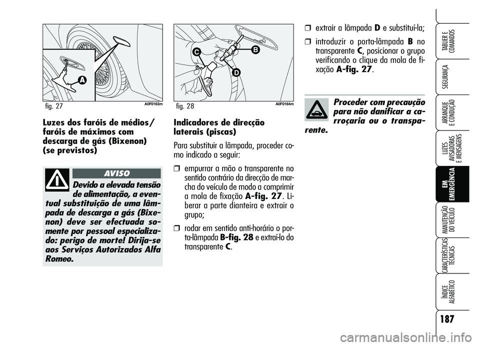 Alfa Romeo Brera/Spider 2007 Manual de Uso e Manutenção (in Portuguese) 187
SEGURANÇA
LUZES
AVISADORAS
E MENSAGENS
EM
EMERGÊNCIA MANUTENÇÃO
DO VEÍCULO
CARACTERÍSTICAS
TÉCNICAS
ÍNDICE
ALFABÉTICO
TABLIER E
COMANDOS
ARRANQUE
E CONDUÇÃOIndicadores de direcçã Alfa Romeo Brera/Spider 2007 Manual de Uso e Manutenção (in Portuguese) 187
SEGURANÇA
LUZES
AVISADORAS
E MENSAGENS
EM
EMERGÊNCIA MANUTENÇÃO
DO VEÍCULO
CARACTERÍSTICAS
TÉCNICAS
ÍNDICE
ALFABÉTICO
TABLIER E
COMANDOS
ARRANQUE
E CONDUÇÃOIndicadores de direcçã