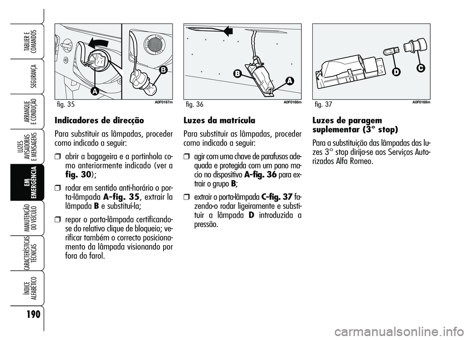 Alfa Romeo Brera/Spider 2007 Manual de Uso e Manutenção (in Portuguese) 190
SEGURANÇA
LUZES
AVISADORAS
E MENSAGENS
EM
EMERGÊNCIA MANUTENÇÃO
DO VEÍCULO
CARACTERÍSTICAS
TÉCNICAS
ÍNDICE
ALFABÉTICO
TABLIER E
COMANDOS
ARRANQUE
E CONDUÇÃOIndicadores de direcçã Alfa Romeo Brera/Spider 2007 Manual de Uso e Manutenção (in Portuguese) 190
SEGURANÇA
LUZES
AVISADORAS
E MENSAGENS
EM
EMERGÊNCIA MANUTENÇÃO
DO VEÍCULO
CARACTERÍSTICAS
TÉCNICAS
ÍNDICE
ALFABÉTICO
TABLIER E
COMANDOS
ARRANQUE
E CONDUÇÃOIndicadores de direcçã