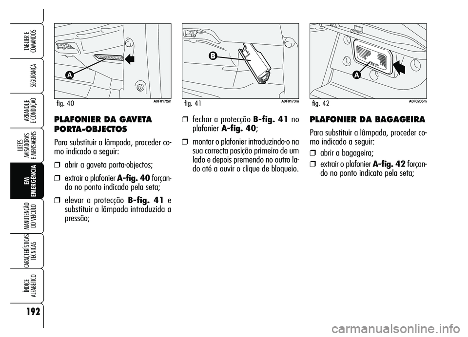 Alfa Romeo Brera/Spider 2007 Manual de Uso e Manutenção (in Portuguese) 192
SEGURANÇA
LUZES
AVISADORAS
E MENSAGENS
EM
EMERGÊNCIA MANUTENÇÃO
DO VEÍCULO
CARACTERÍSTICAS
TÉCNICAS
ÍNDICE
ALFABÉTICO
TABLIER E
COMANDOS
ARRANQUE
E CONDUÇÃO❒fechar a protecção Alfa Romeo Brera/Spider 2007 Manual de Uso e Manutenção (in Portuguese) 192
SEGURANÇA
LUZES
AVISADORAS
E MENSAGENS
EM
EMERGÊNCIA MANUTENÇÃO
DO VEÍCULO
CARACTERÍSTICAS
TÉCNICAS
ÍNDICE
ALFABÉTICO
TABLIER E
COMANDOS
ARRANQUE
E CONDUÇÃO❒fechar a protecção