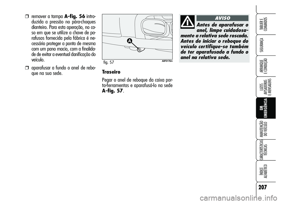 Alfa Romeo Brera/Spider 2007 Manual de Uso e Manutenção (in Portuguese) 207
SEGURANÇA
LUZES
AVISADORAS
E MENSAGENS
EM
EMERGÊNCIA MANUTENÇÃO
DO VEÍCULO
CARACTERÍSTICAS
TÉCNICAS
ÍNDICE
ALFABÉTICO
TABLIER E
COMANDOS
ARRANQUE
E CONDUÇÃOTraseiro
Pegar o anel de Alfa Romeo Brera/Spider 2007 Manual de Uso e Manutenção (in Portuguese) 207
SEGURANÇA
LUZES
AVISADORAS
E MENSAGENS
EM
EMERGÊNCIA MANUTENÇÃO
DO VEÍCULO
CARACTERÍSTICAS
TÉCNICAS
ÍNDICE
ALFABÉTICO
TABLIER E
COMANDOS
ARRANQUE
E CONDUÇÃOTraseiro
Pegar o anel de
