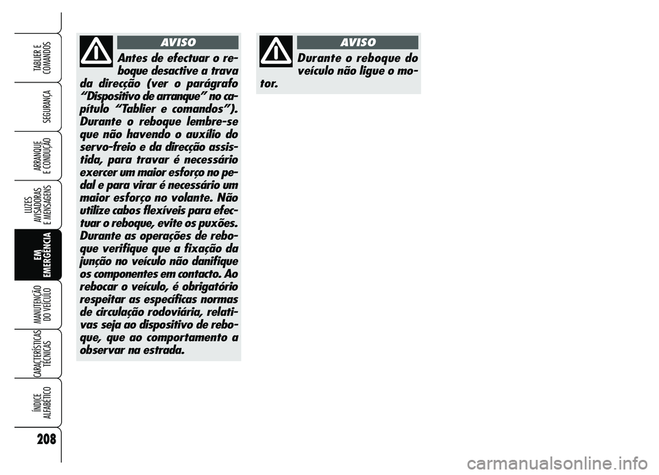 Alfa Romeo Brera/Spider 2007 Manual de Uso e Manutenção (in Portuguese) 208
SEGURANÇA
LUZES
AVISADORAS
E MENSAGENS
EM
EMERGÊNCIA MANUTENÇÃO
DO VEÍCULO
CARACTERÍSTICAS
TÉCNICAS
ÍNDICE
ALFABÉTICO
TABLIER E
COMANDOS
ARRANQUE
E CONDUÇÃO
Durante o reboque do
ve Alfa Romeo Brera/Spider 2007 Manual de Uso e Manutenção (in Portuguese) 208
SEGURANÇA
LUZES
AVISADORAS
E MENSAGENS
EM
EMERGÊNCIA MANUTENÇÃO
DO VEÍCULO
CARACTERÍSTICAS
TÉCNICAS
ÍNDICE
ALFABÉTICO
TABLIER E
COMANDOS
ARRANQUE
E CONDUÇÃO
Durante o reboque do
ve
