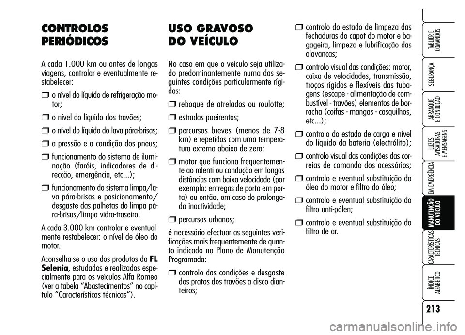 Alfa Romeo Brera/Spider 2007 Manual de Uso e Manutenção (in Portuguese) 213
SEGURANÇA
LUZES
AVISADORAS
E MENSAGENS
EM EMERGÊNCIA
MANUTENÇÃO
DO VEÍCULO
CARACTERÍSTICAS
TÉCNICAS
ÍNDICE
ALFABÉTICO
TABLIER E
COMANDOS
ARRANQUE
E CONDUÇÃO
USO GRAVOSO
DO VEÍC Alfa Romeo Brera/Spider 2007 Manual de Uso e Manutenção (in Portuguese) 213
SEGURANÇA
LUZES
AVISADORAS
E MENSAGENS
EM EMERGÊNCIA
MANUTENÇÃO
DO VEÍCULO
CARACTERÍSTICAS
TÉCNICAS
ÍNDICE
ALFABÉTICO
TABLIER E
COMANDOS
ARRANQUE
E CONDUÇÃO
USO GRAVOSO
DO VEÍC